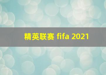 精英联赛 fifa 2021